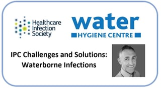IPC Challenges and Solutions - Waterborne Infections
